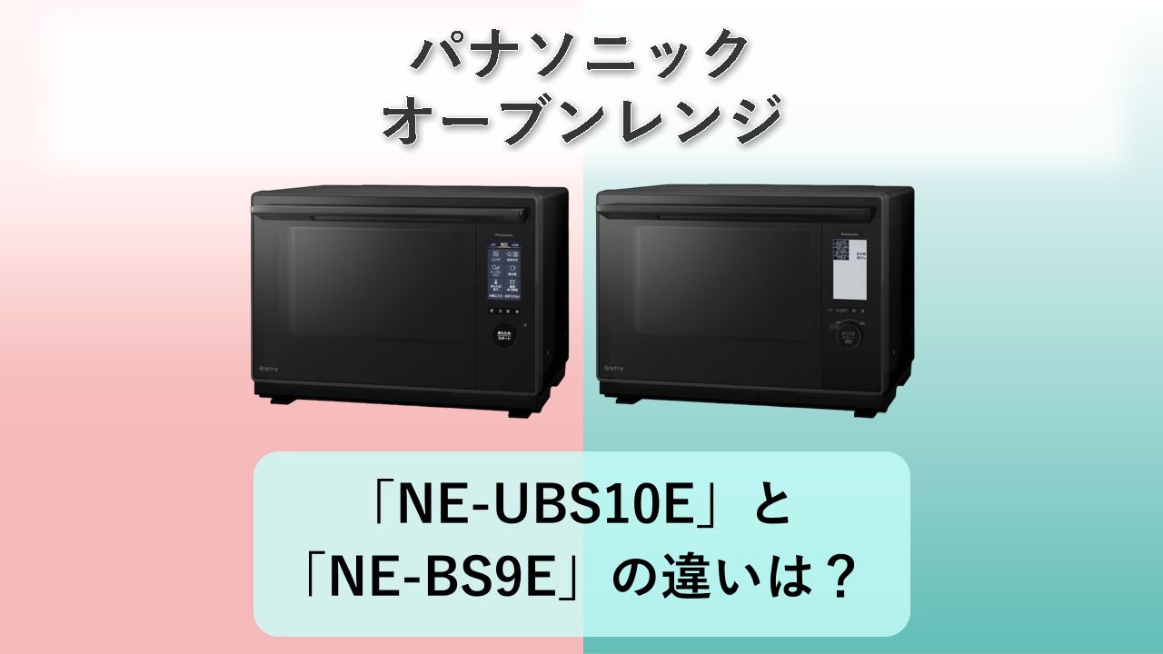 「NE-UBS10E」と「NE-BS9E」の違いは?【パナソニック オーブンレンジ】
