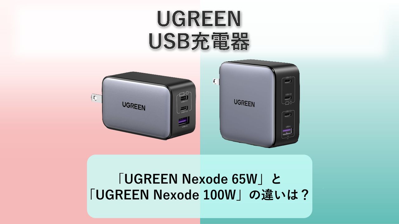 「UGREEN Nexode 65W」と「UGREEN Nexode 100W」の違いは？【UGREEN USB充電器】