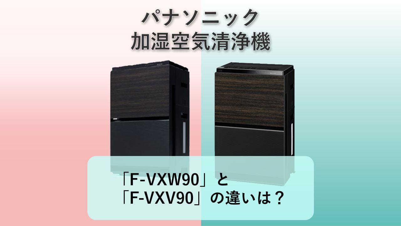 「F-VXW90」と「F-VXV90」の違いは？【パナソニック 加湿空気清浄機】