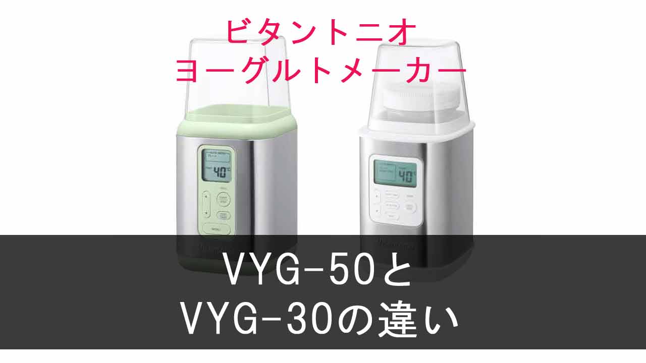 【ビタントニオ ヨーグルトメーカー】VYG-50とVYG-30の違いは？