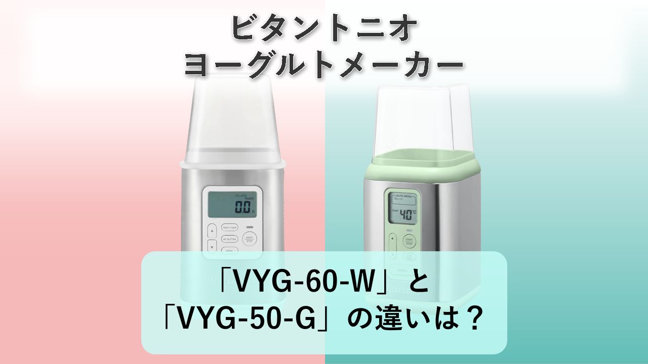 「VYG-60-W」と「VYG-50-G」の違いは?【ビタントニオ ヨーグルトメーカー】