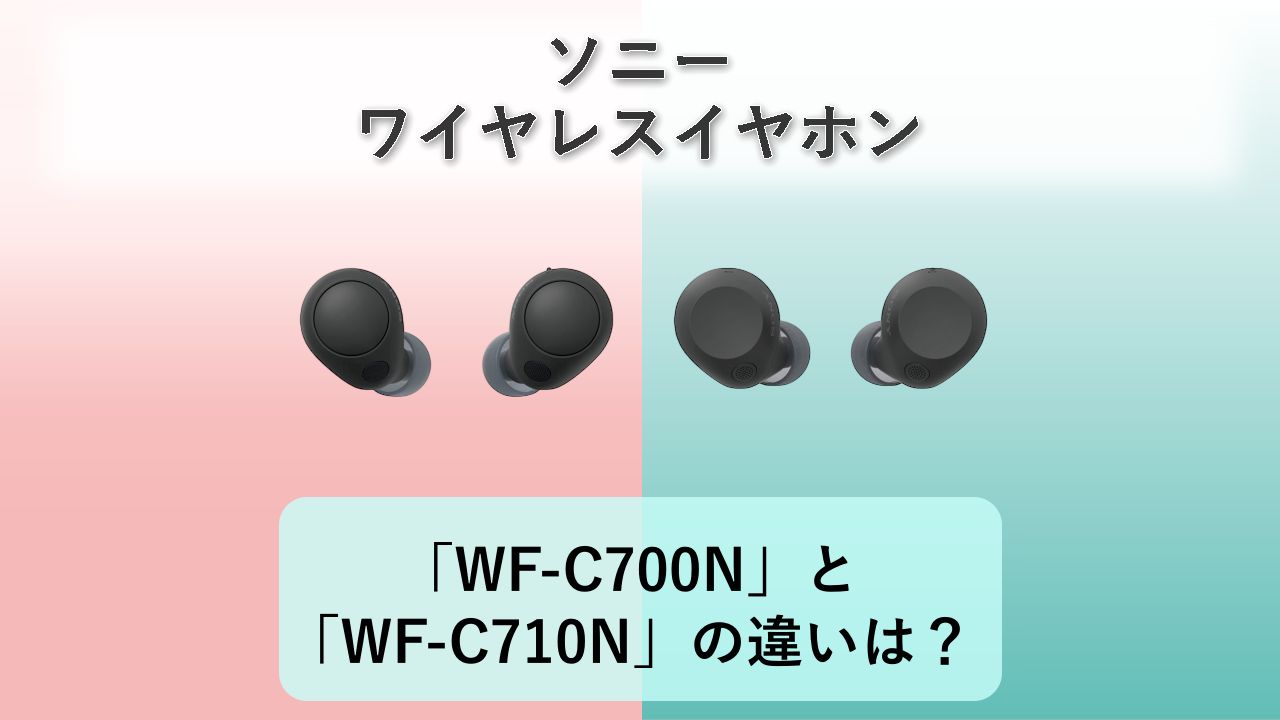 「WF-C700N」と「WF-C710N」の違いは？【ソニー ワイヤレスイヤホン】　