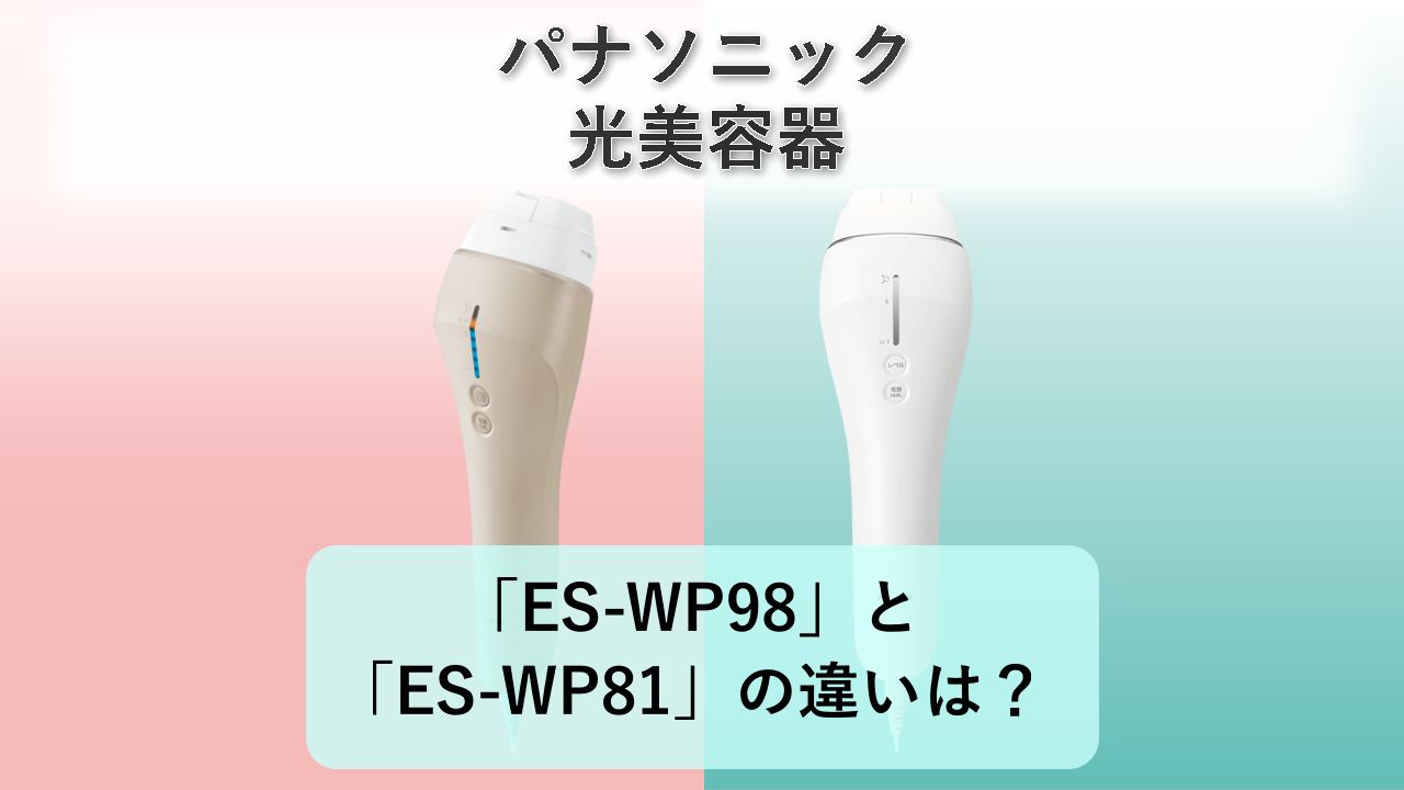 「ES-WP98」と「ES-WP81」の違いは？【パナソニック 光美容器】