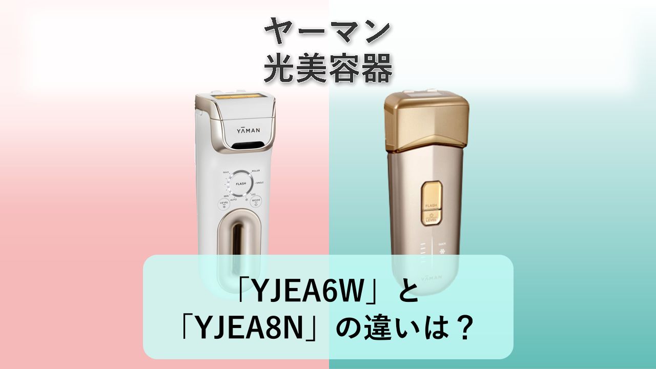 「YJEA6W」と「YJEA8N」の違いは？【ヤーマン 光美容器】