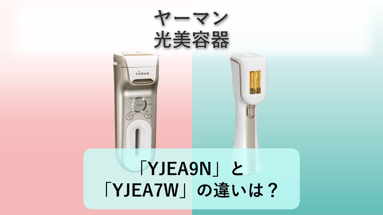 「YJEA9N」と「YJEA7W」の違いは?【ヤーマン 光美容器】