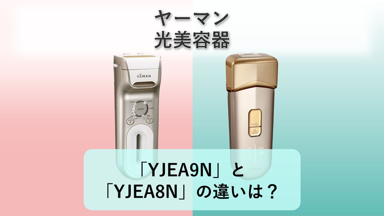 「YJEA9N」と「YJEA8N」の違いは？【ヤーマン 光美容器】