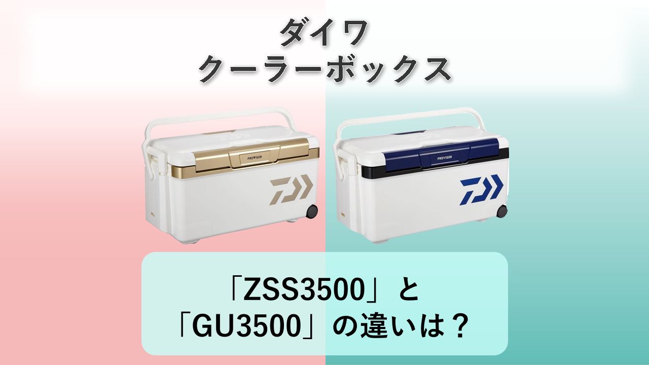 「ZSS3500」と「GU3500」の違いは?【ダイワ クーラーボックス】